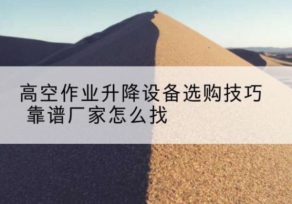昭阳电动升降平台厂家推荐-高空作业升降设备选购技巧 靠谱厂家怎么找